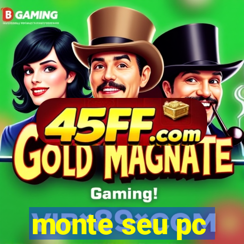 monte seu pc